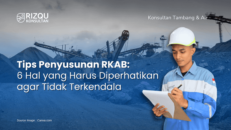 Tips Penyusunan RKAB Tambang: 6 Hal yang Harus Diperhatikan agar Tidak Terkendala